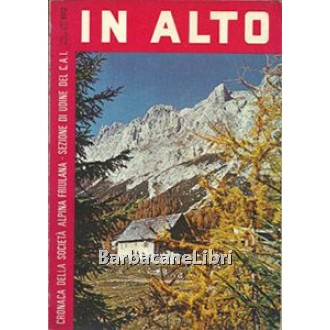 In alto. Cronaca della Società Alpina Friulana. Sezione di Udine del Club Alpino Italiano. Serie III. Vol. LVII - Anno XCII - 1972, CAI Club Alpino Italiano, 1972
