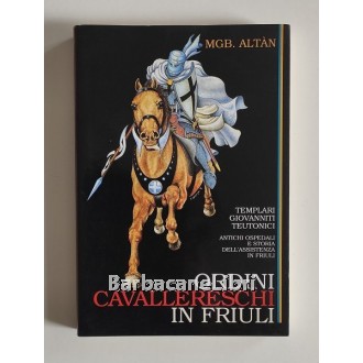 Altan Mario Giovanni Battista, Ordini cavallereschi in Friuli. Templari, Giovanniti, Teutonici, Chiandetti, 1996