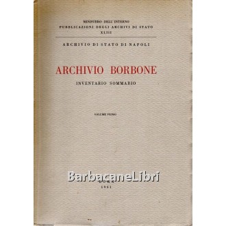 Archivio di Stato di Napoli, Archivio Borbone. Inventario sommario. Volume primo, Ministero dell'Interno, 1961