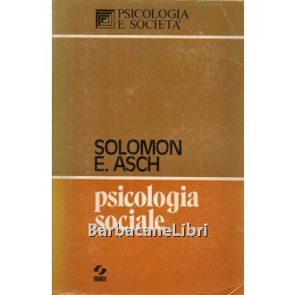 Asch Solomon E., Psicologia sociale, SEI Società Internazionale Editrice, 1973