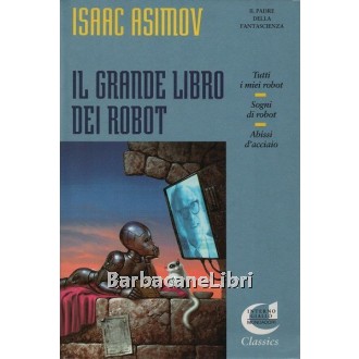 Asimov Isaac, Il grande libro dei robot, Mondadori, 1994