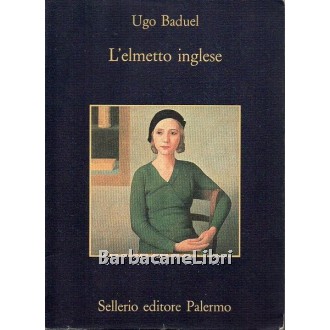 Baduel Ugo, L'elmetto inglese, Sellerio, 1993