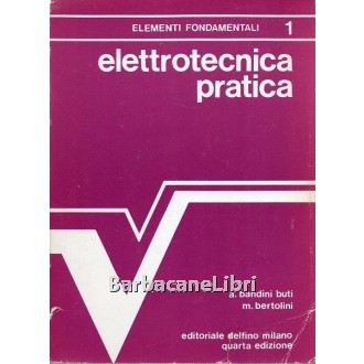 Bandini Buti Alberto, Bertolini Mario, Elettrotecnica pratica. Vol. 1, Delfino, 1978
