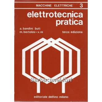 Bandini Buti Alberto, Bertolini Mario, Re V., Elettrotecnica pratica. Vol. 3, Delfino, 1981