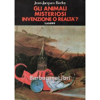 Barloy Jean-Jacques, Gli animali misteriosi: invenzione o realtà?, Lucarini, 1987