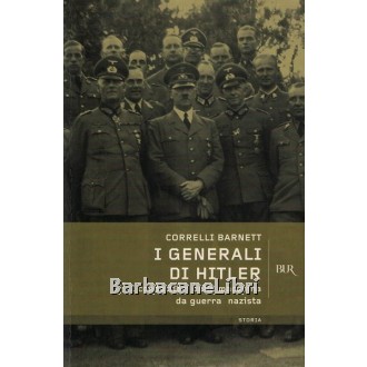 Barnett Correlli, I generali di Hitler, Rizzoli, 2004