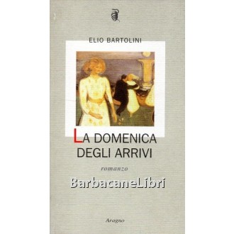 Bartolini Elio, La domenica degli arrivi, Aragno, 2002