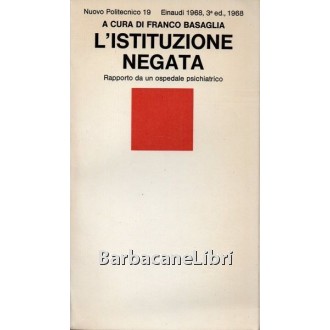 Basaglia Franco (a cura di), L'istituzione negata. Rapporto da un ospedale psichiatrico, Einaudi, 1968