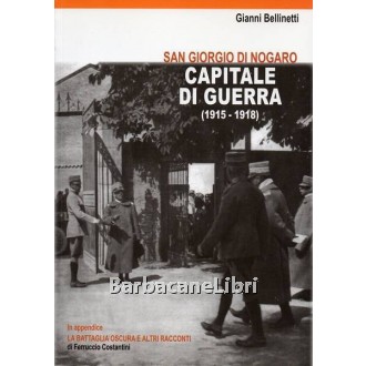 Bellinetti Gianni, San Giorgio di Nogaro. Capitale di guerra (1915-1918), Editreg, 2008