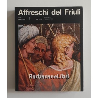 Mutinelli Carlo, Bergamini Giuseppe, Perissinotto Luciano, Affreschi del Friuli, Istituto per l'Enciclopedia del Friuli Venezia Giulia, 1973