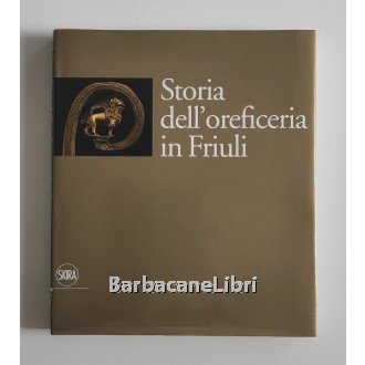 Bergamini Giuseppe (a cura di), Storia dell'oreficeria in Friuli, Skira, 2008