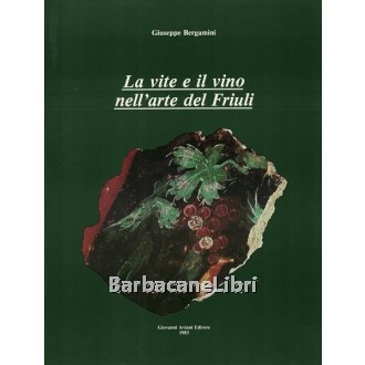 Bergamini Giuseppe, La vite e il vino nell'arte del Friuli, Aviani, 1983