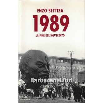 Bettiza Enzo, 1989. La fine del Novecento, Mondadori, 2009