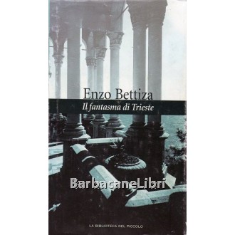 Bettiza Enzo, Il fantasma di Trieste, Editoriale FVG, 2003