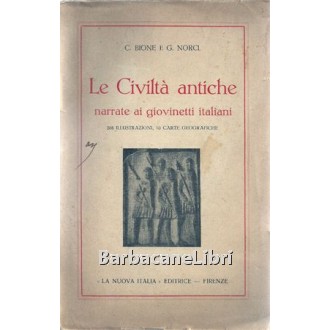 Bione C., Norci G., Le Civiltà antiche narrate ai giovinetti italiani. 208 illustrazioni, 10 carte geografiche, La Nuova Italia, 1933