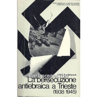 Bon Gherardi Silvia, La persecuzione antiebraica a Trieste (1938-1945), Del Bianco