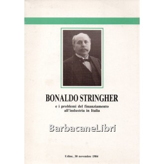 Bonaldo Stringher e i problemi del finanziamento all'industria in Italia, Atti del convegno di Udine 30 novembre 1984, Cassa di Risparmio di Udine e Pordenone, 1986