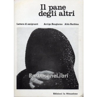 Bongiorno Arrigo, Barbina Aldo (a cura di), Il pane degli altri, Edizioni la Situazione, 1970