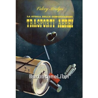 Bridges Valery, La storia delle comunicazioni. Trasporti aerei, De Agostini, 1966