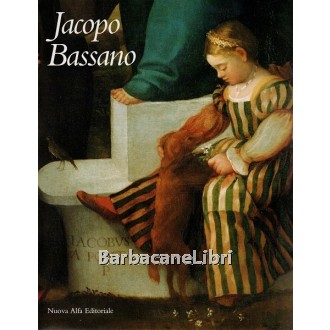 Brown Beverly Louise, Marini Paola (a cura di), Jacopo Bassano, Nuova Alfa Editoriale, 1992