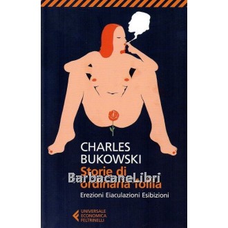 Bukowski Charles, Storie di ordinaria follia, Feltrinelli, 2015