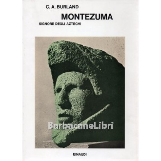 Burland Cottie Arthur, Montezuma signore degli Aztechi, Einaudi, 1976