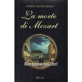 Buscaroli Piero, La morte di Mozart, Rizzoli, 1996