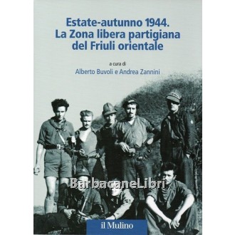 Buvoli Alberto, Zannini Andrea (a cura di), Estate-autunno 1944. La Zona libera partigiana del Friuli orientale, Il Mulino, 2016