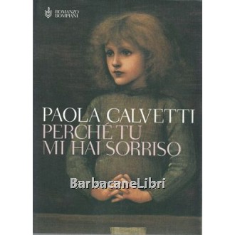 Calvetti Paola, Perché tu mi hai sorriso, Bompiani, 2006