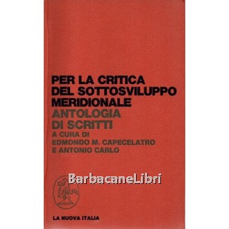 Capecelatro Edmondo M., Carlo Antonio (a cura di), Per la critica del sottosviluppo meridionale, La Nuova Italia, 1973