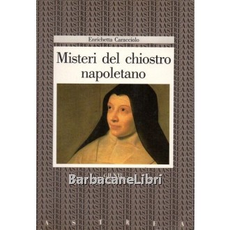 Caracciolo Enrichetta, Misteri del chiostro napoletano, Giunti, 1986