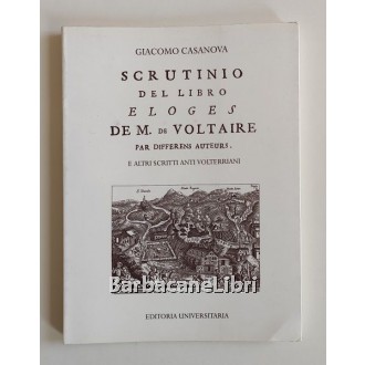 Casanova Giacomo, Scrutinio del libro Eloges de M. de Voltaire par differents auteurs. E altri scritti volterriani, Editoria Universitaria, 1999