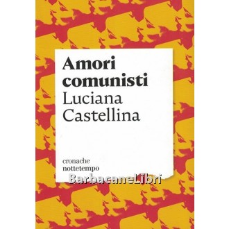 Castellina Luciana, Amori comunisti, Nottetempo, 2018