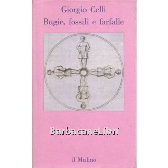 Celli Giorgio, Bugie, fossili e farfalle, Il Mulino, 1991