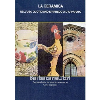 Stringa Nadir (a cura di), La ceramica nell'uso quotidiano d'arredo o d'apparato, Rezzara, 2004