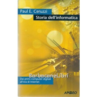 Ceruzzi Paul E.,  Storia dell'informatica, Apogeo, 2006