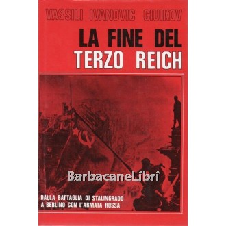 Ciuikov Vassili Ivanovic, La fine del Terzo Reich, Baldini & Castoldi, 1969