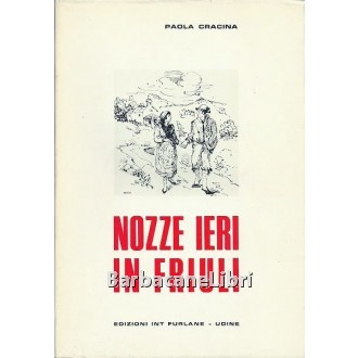 Cracina Paola, Nozze ieri in Friuli, Edizioni di Int Furlane, 1968