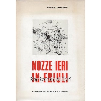 Cracina Paola, Nozze ieri in Friuli, Edizioni Int Furlane, 1968