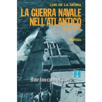 De La Sierra Luis, La guerra navale nell'Atlantico (1939-1945), Mursia, 1992
