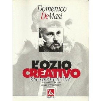 De Masi Domenico, L'ozio creativo. Conversazione con Maria Serena Palieri, Ediesse, 1995