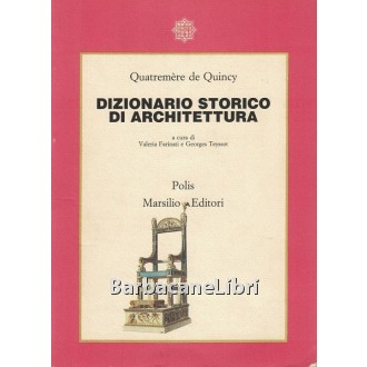 Quatremere de Quincy Antoine, Dizionario storico di architettura, Marsilio, 1985
