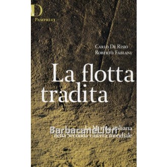 De Risio Carlo, Fabiani Roberto, La flotta tradita, De Donato Lerici, 2002