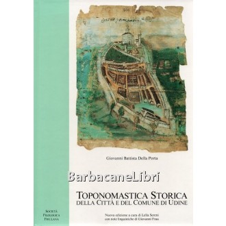 Della Porta Giovanni Battista, Toponomastica storica della città e del comune di Udine, Società Filologica Friulana, 1991