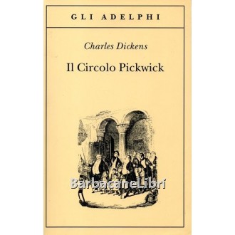 Dickens Charles, Il Circolo Pickwick, Adelphi, 2011
