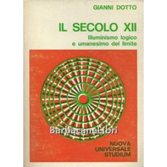 Dotto Gianni, Il secolo XII. Illuminismo logico e unìmanesimo del limite, Studium, 1978