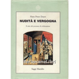 Duerr Hans Peter, Nudità e vergogna, Marsilio, 1991