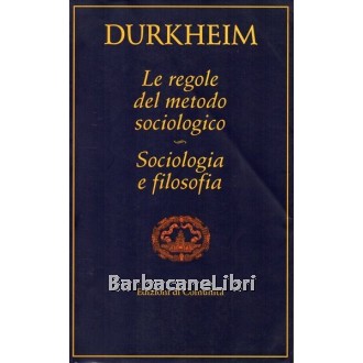 Durkheim Emile, Le regole del metodo sociologico. Sociologia e filosofia, Edizioni di Comunità, 1996