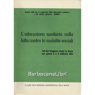 L'educazione sanitaria nella lotta contro le malattie sociali. Atti del Simposio (Roma 1964), Studes, 1964
