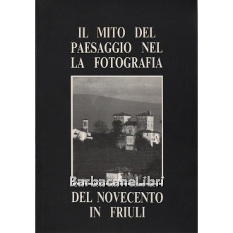 Ellero Gianfranco (a cura di), Il mito del paesaggio nella fotografia del Novecento in Friuli, Arti Grafiche Friulane, 1988